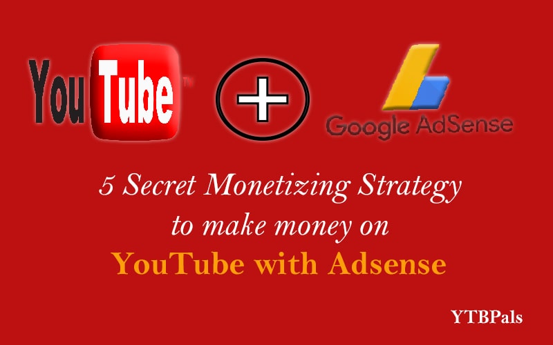 5 Secret Monetizing Strategy to make money on YouTube with Adsense