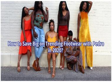 How to Save Big on Trending Footwear with Pedro in 2020