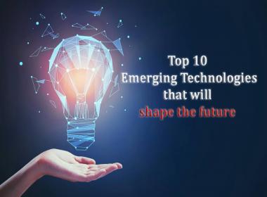 Top 10 Emerging Technologies that will shape the future