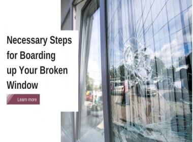 Necessary Steps for Boarding up Your Broken Window