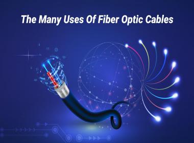 The Many Uses Of Fiber Optic Cables