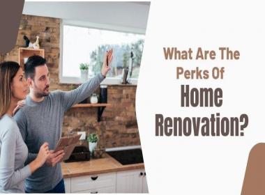 What Are The Perks Of Home Renovation