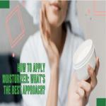 How to Apply Moisturizer What's The Best Approach
