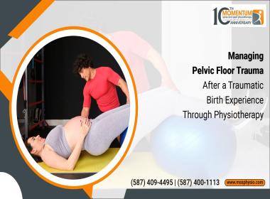 Managing Pelvic Floor Trauma After a Traumatic Birth Experience Through Physiotherapy