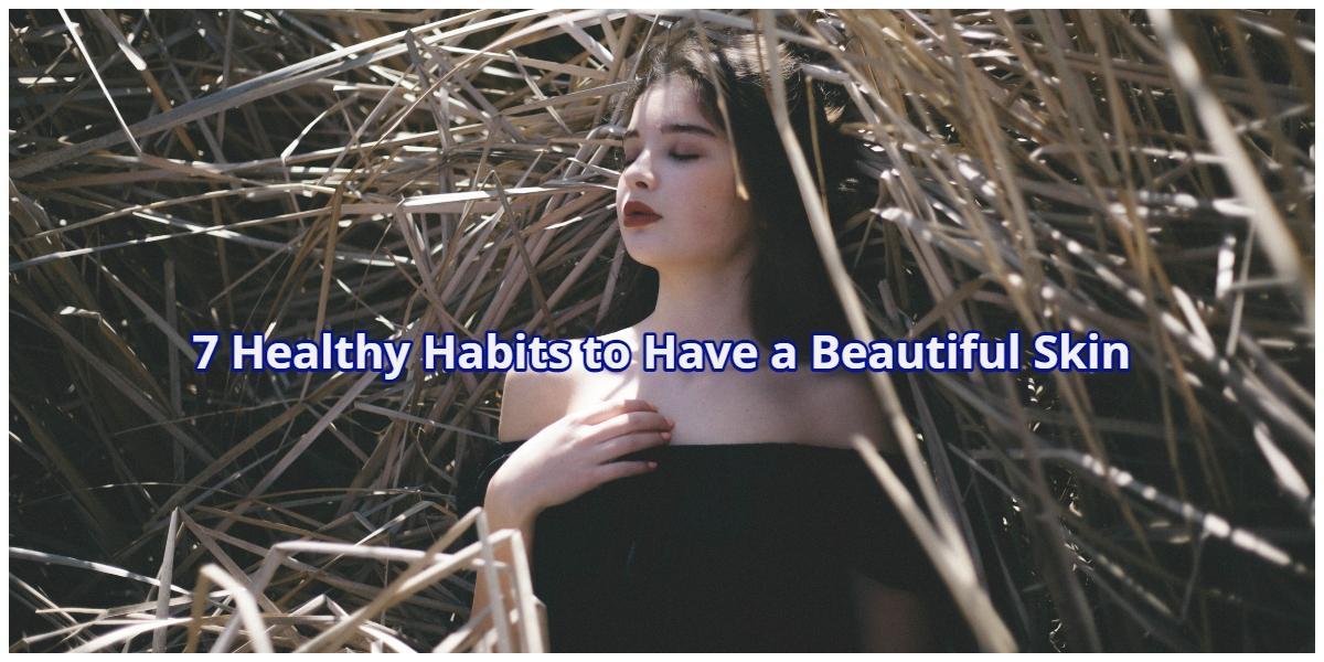 7 Healthy Habits to Have a Beautiful Skin