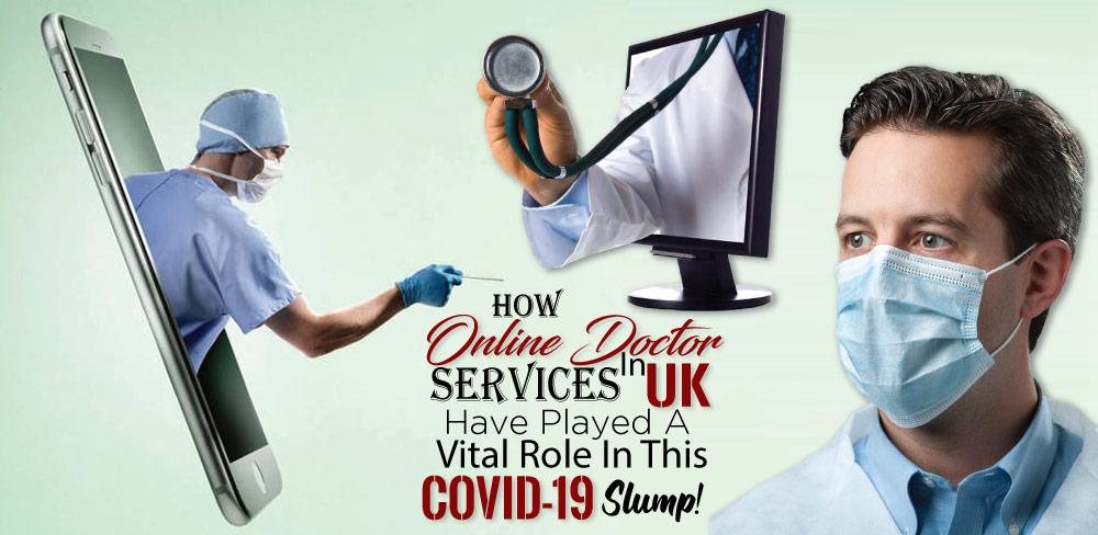 How Online Doctor Services in UK have played a Vital Role in this COVID 19 Slump