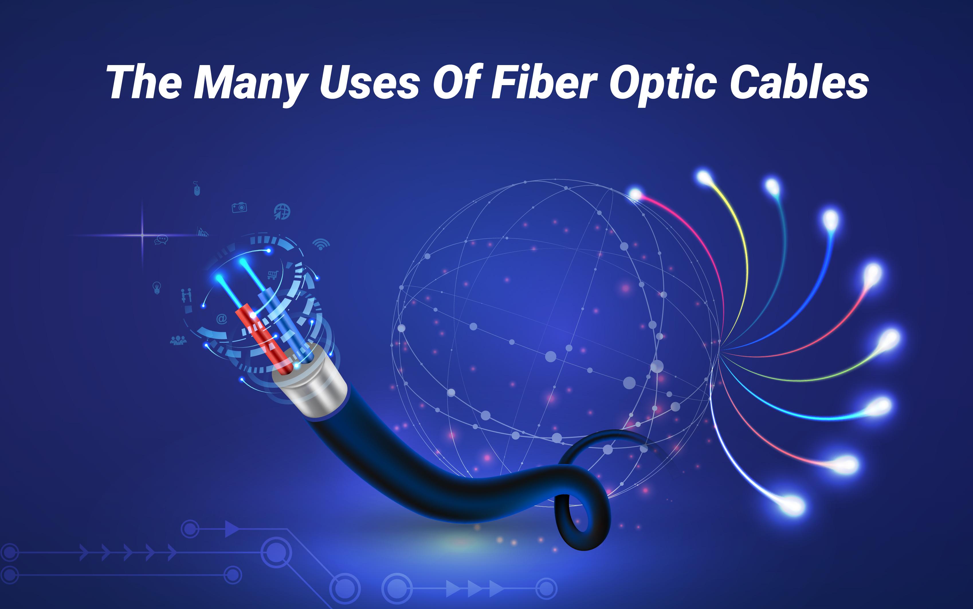 The Many Uses Of Fiber Optic Cables