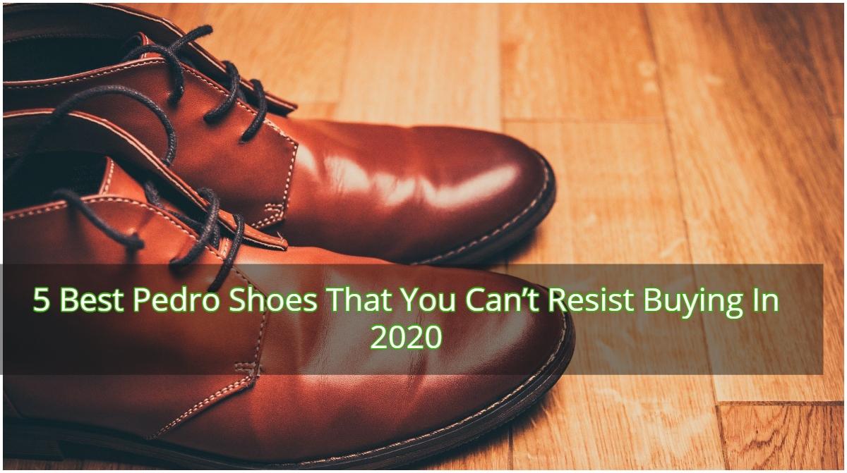 5 Best Pedro Shoes That You Cant Resist Buying In 2020