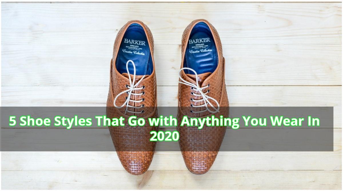 5 Shoe Styles That Go with Anything You Wear In 2020