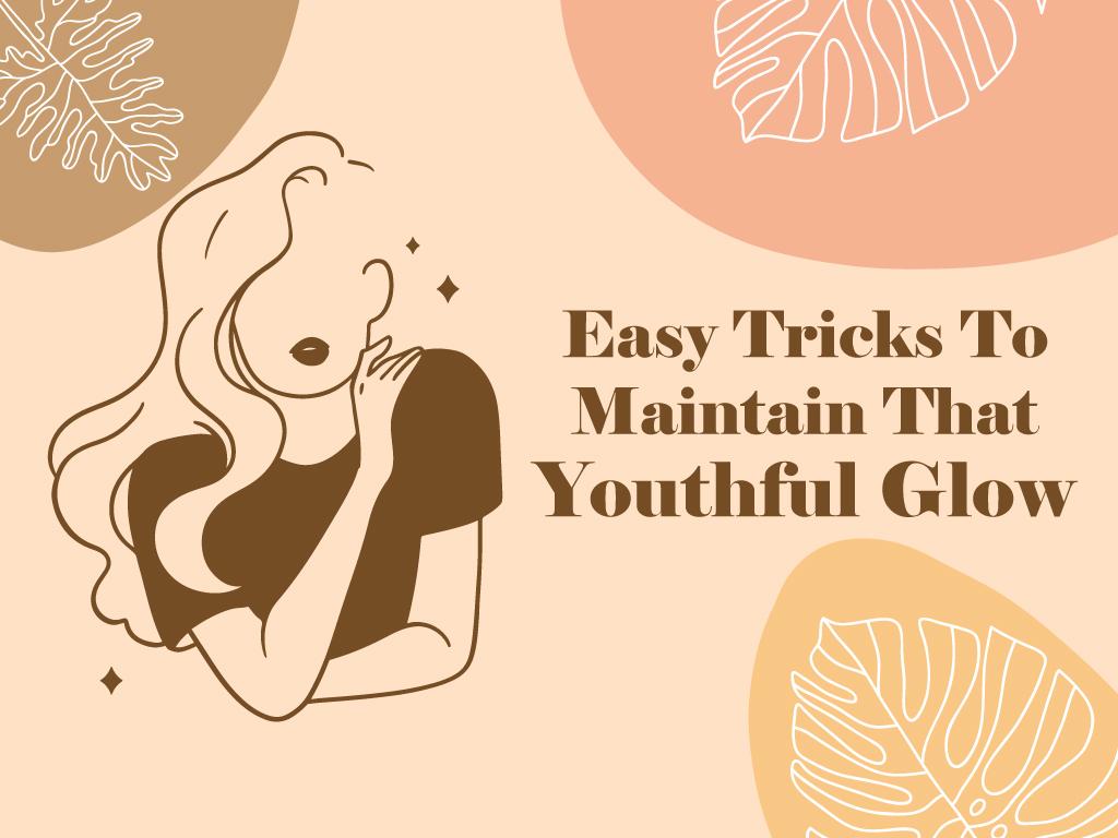 Easy Tricks To Maintain That Youthful Glow