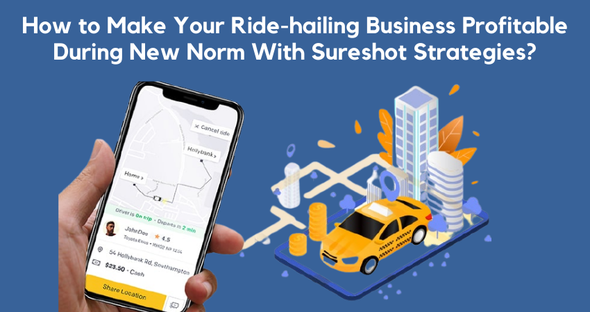 How to Make Your Ride hailing Business Profitable During New Norm With Sureshot Strategies