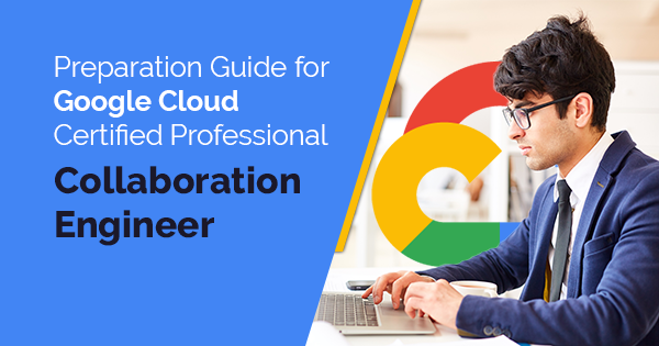 What You Need to Know About Taking the Google Professional Collaboration Engineer Exam