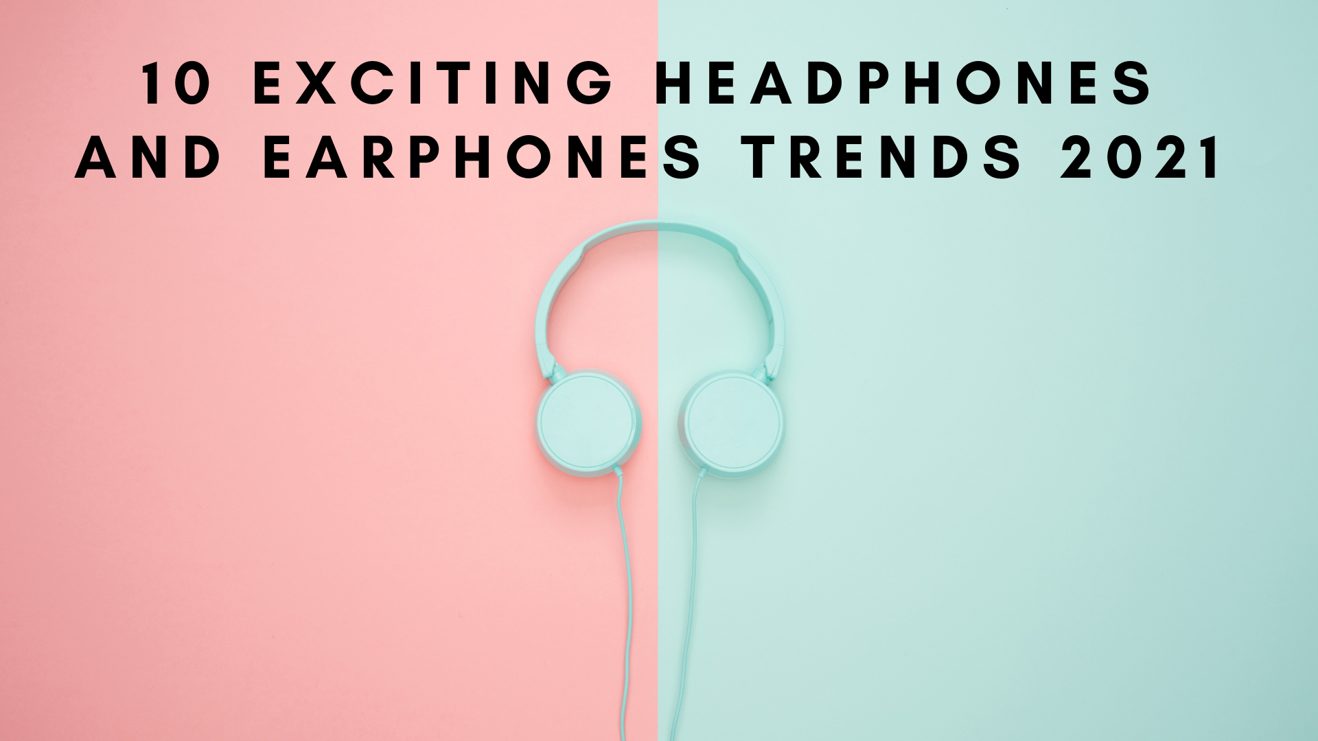 10 Exciting Headphones and Earphones Trends 2021