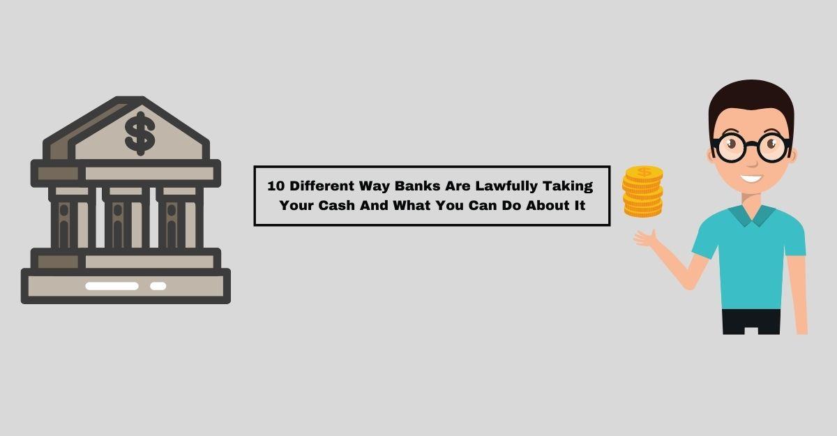 10 Different Way Banks Are Lawfully Taking Your Cash And What You Can Do About It