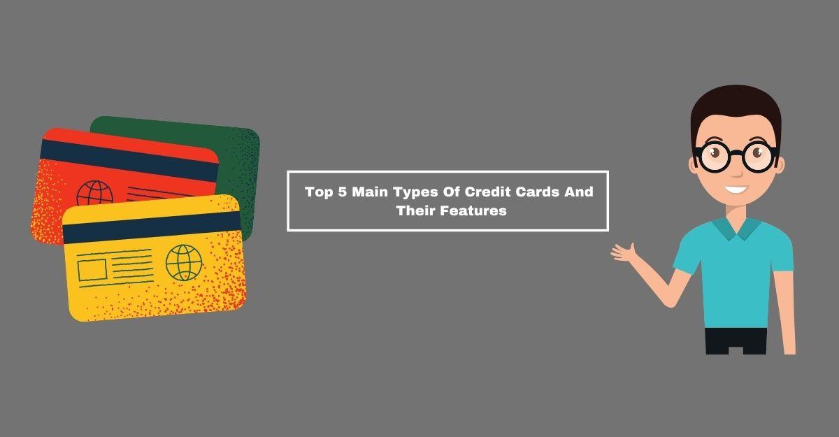 Top 5 Main Types Of Credit Cards And Their Features