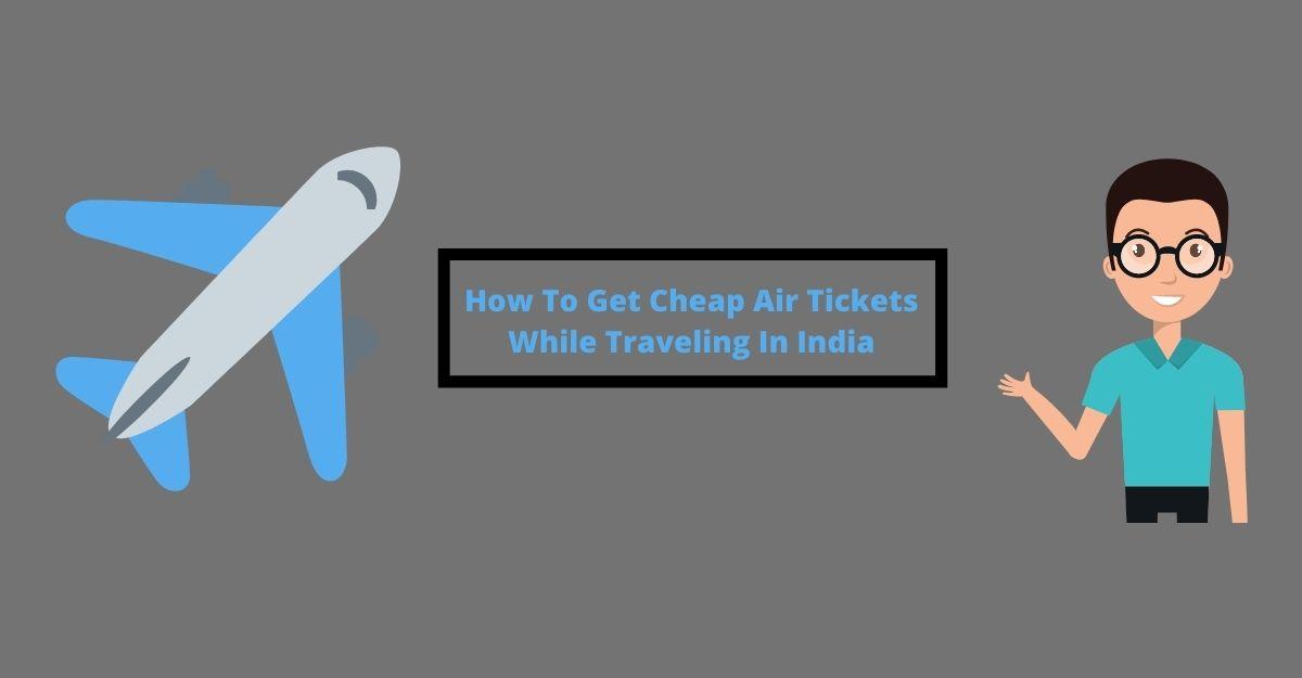 How To Get Cheap Air Tickets While Traveling In India