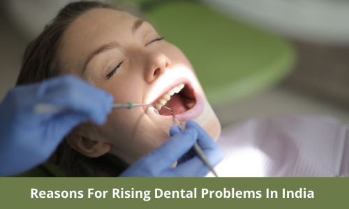 Reasons For Rising Dental Problems In India