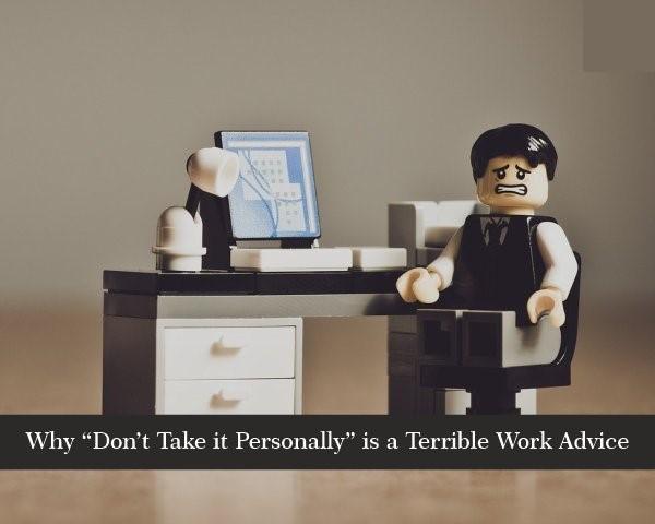 Why Dont Take It Personally Is Bad Advice For Workers