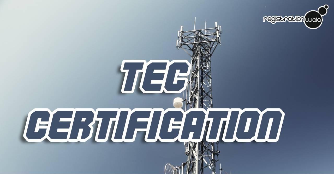 What are the steps to obtain TEC approval Certificate