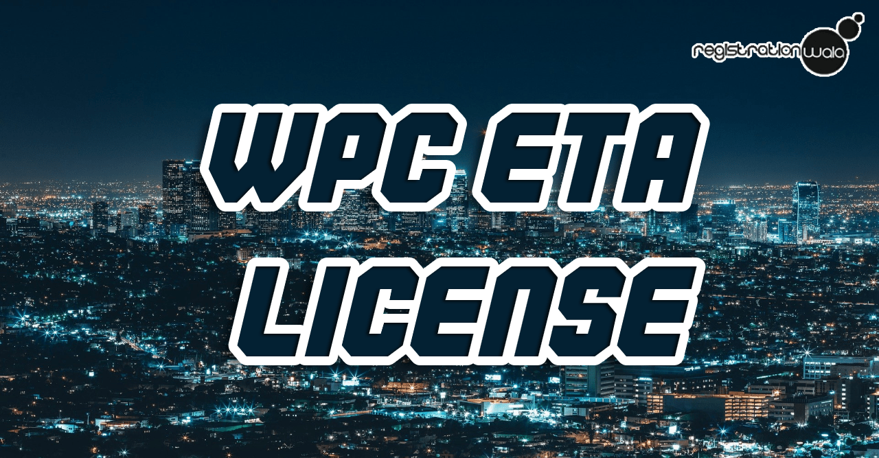 Obtaining WPC Certificate Equipment Type Approval in India