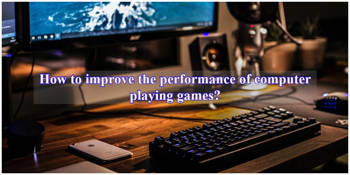 How to improve the performance of computer playing games