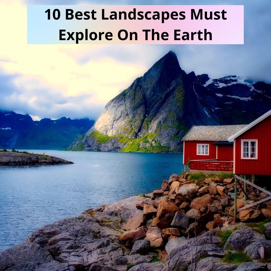 10 Best Landscapes Must Explore On The Earth