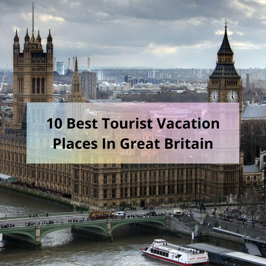 10 Best Tourist Vacation Places In Great Britain