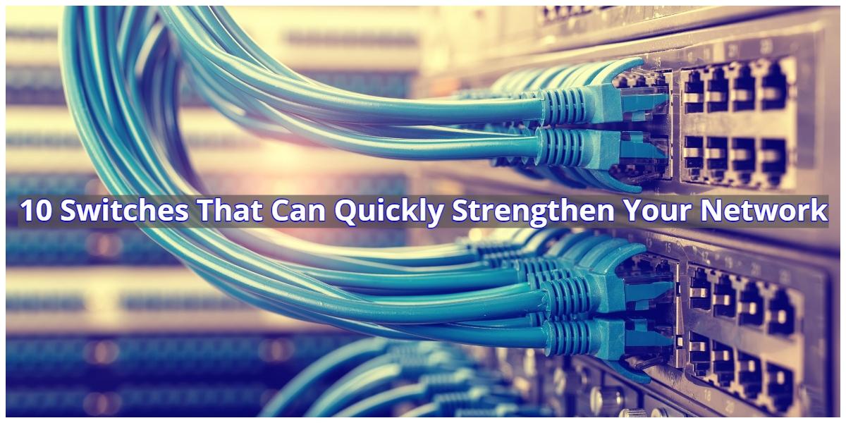 10 Switches That Can Quickly Strengthen Your Network