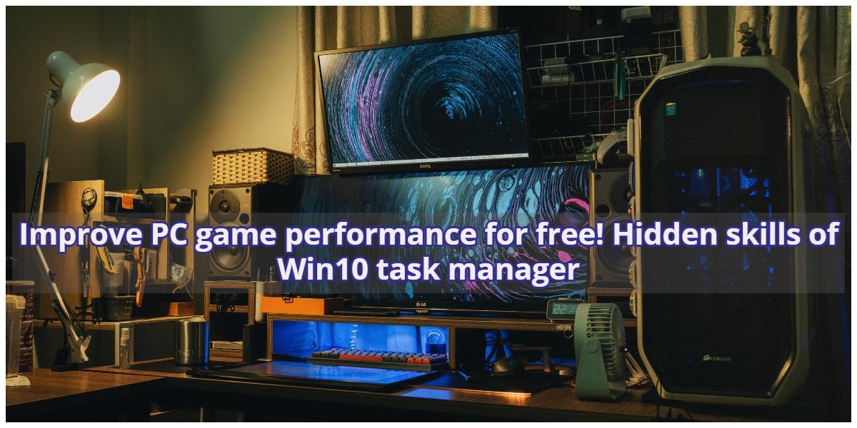 Improve PC game performance for free Hidden skills of Win10 task manager