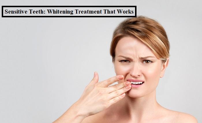 Sensitive Teeth Whitening Treatments That Work