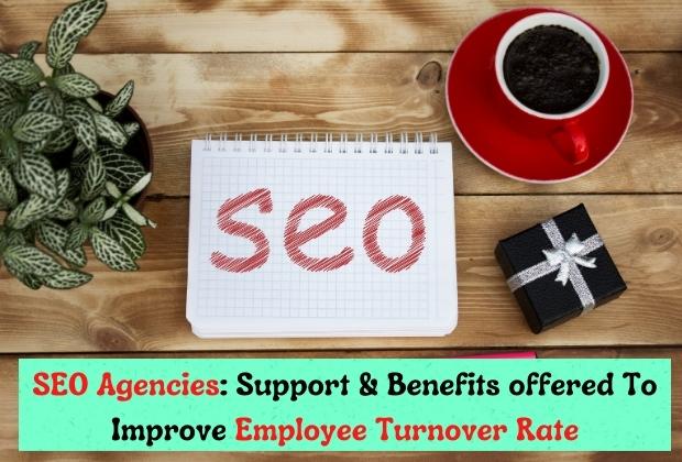 SEO Agencies Support & Benefits offered To Improve Employee Turnover Rate