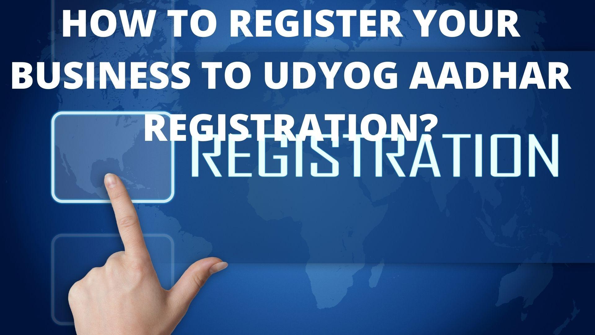 HOW TO REGISTER YOUR BUSINESS TO UDYOG AADHAR REGISTRATION
