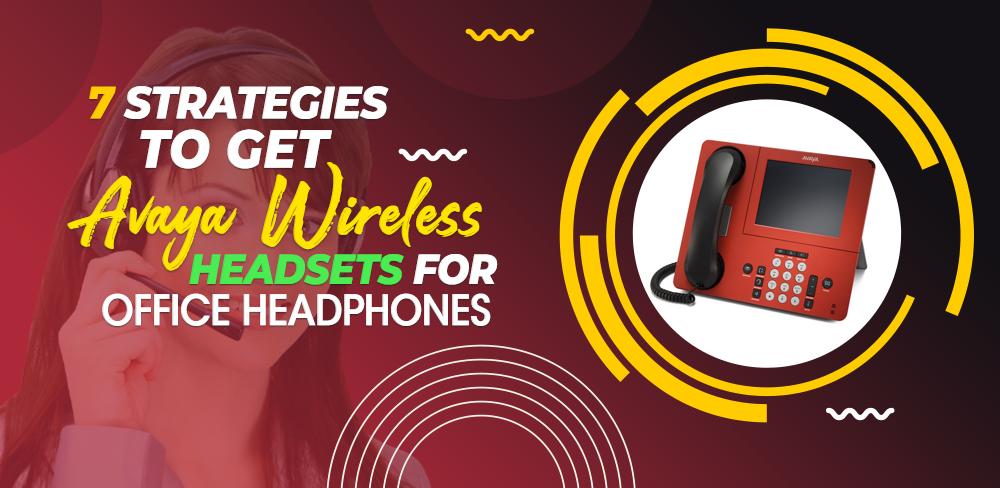 7 Strategies To Get Avaya Wireless Headsets For Office Headphones