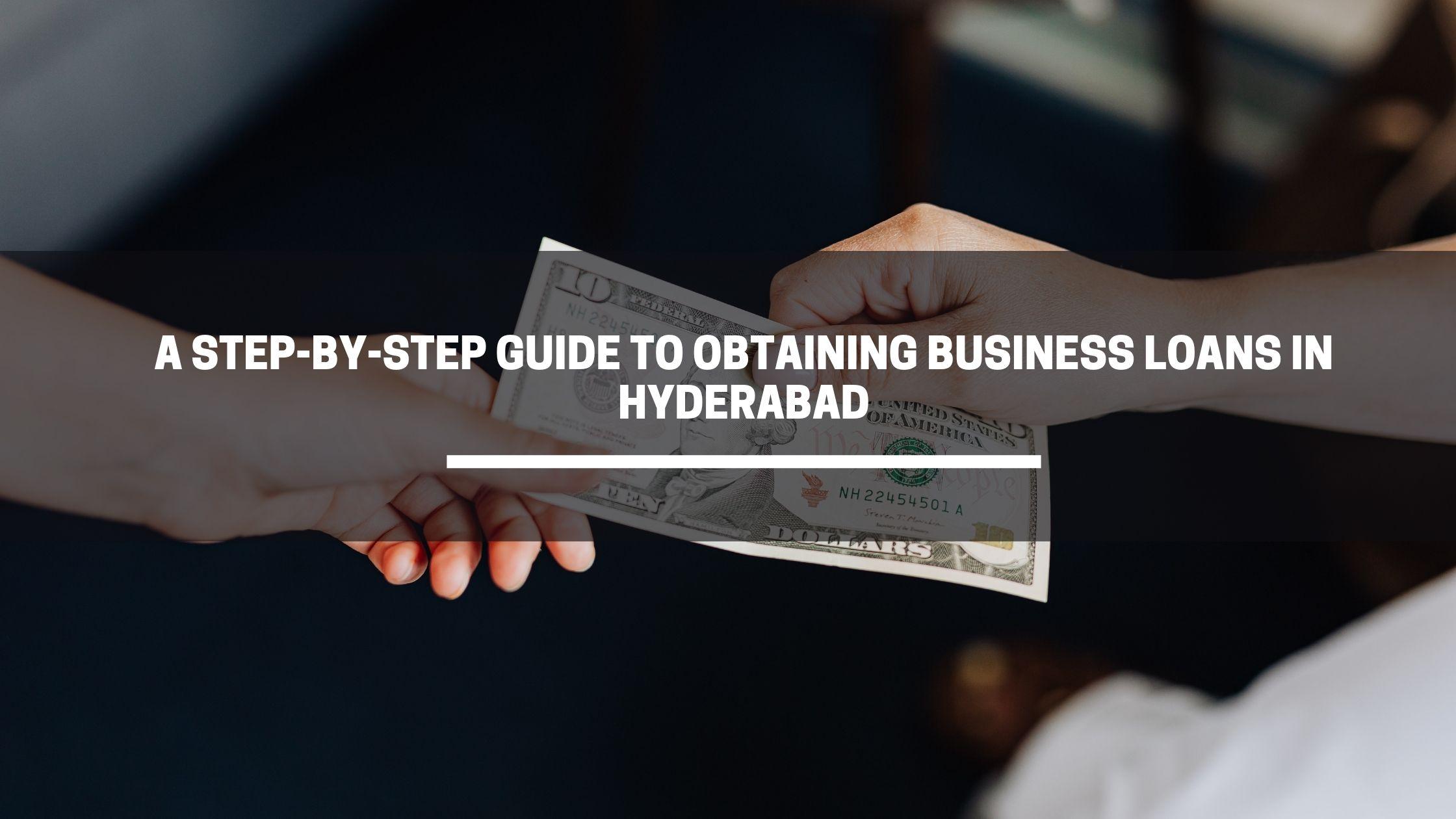 A Step by Step Guide to Obtaining Business Loans in Hyderabad