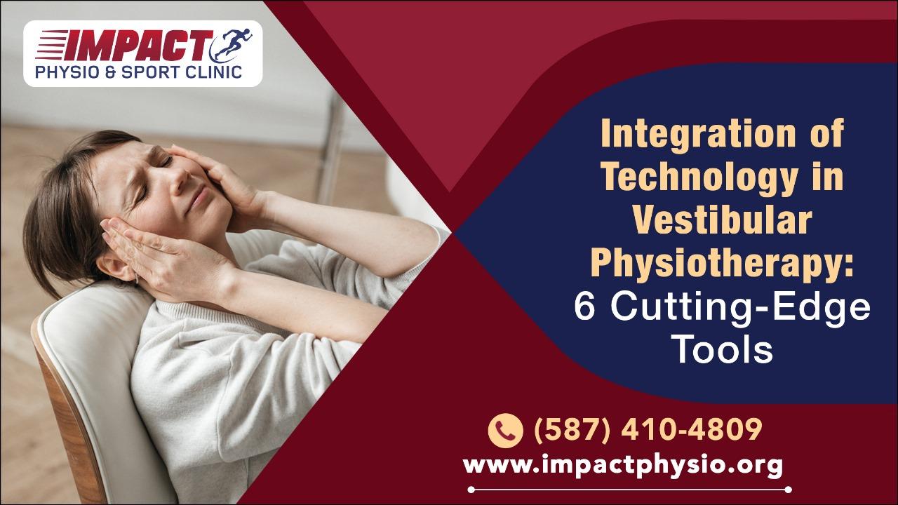 Integration of Technology in Vestibular Physiotherapy 6 Cutting Edge Tools